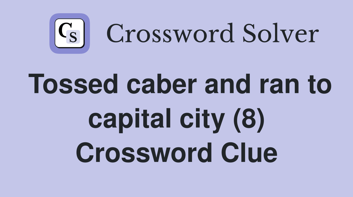 Tossed caber and ran to capital city (8) Crossword Clue Answers